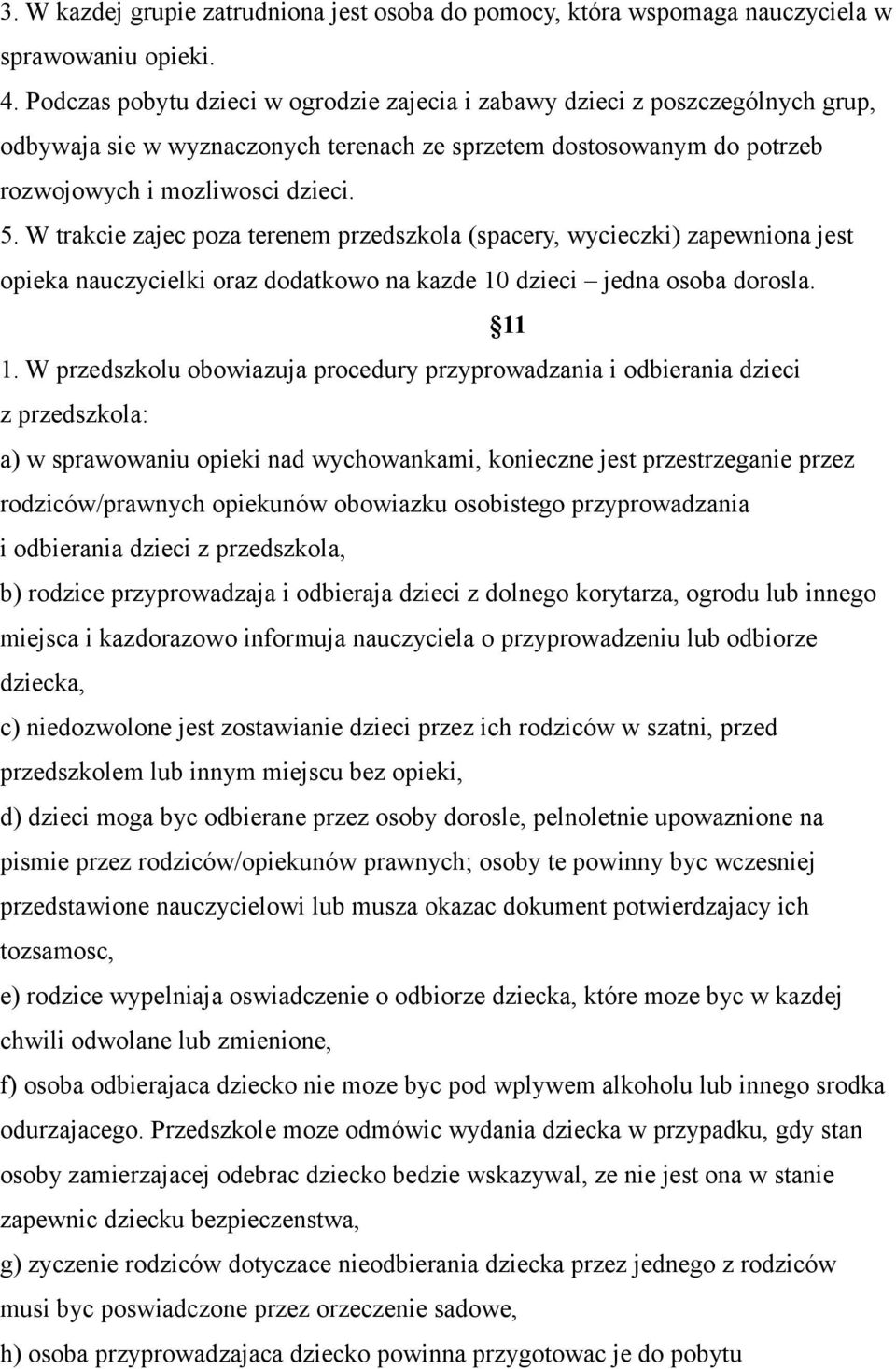 W trakcie zajec poza terenem przedszkola (spacery, wycieczki) zapewniona jest opieka nauczycielki oraz dodatkowo na kazde 10 dzieci jedna osoba dorosla. 11 1.