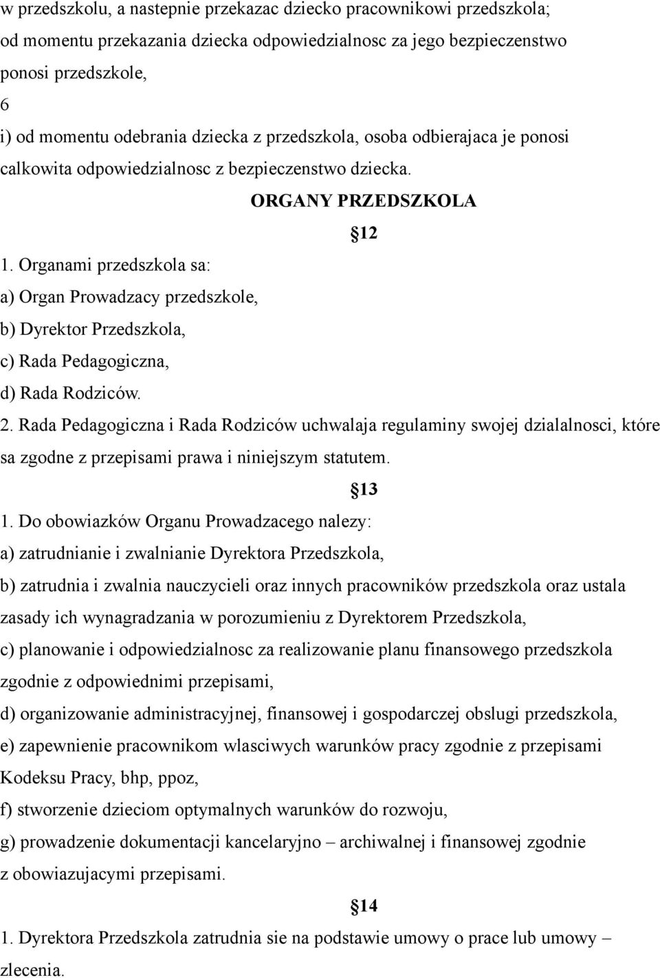 Organami przedszkola sa: a) Organ Prowadzacy przedszkole, b) Dyrektor Przedszkola, c) Rada Pedagogiczna, d) Rada Rodziców. 2.