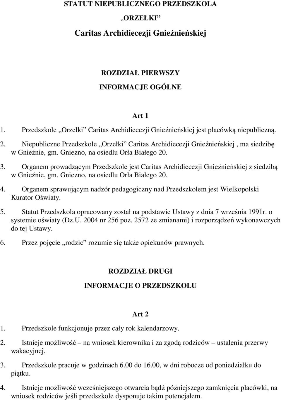 Gniezno, na osiedlu Orła Białego 20. 3. Organem prowadzącym Przedszkole jest Caritas Archidiecezji Gnieźnieńskiej z siedzibą w Gnieźnie, gm. Gniezno, na osiedlu Orła Białego 20. 4.