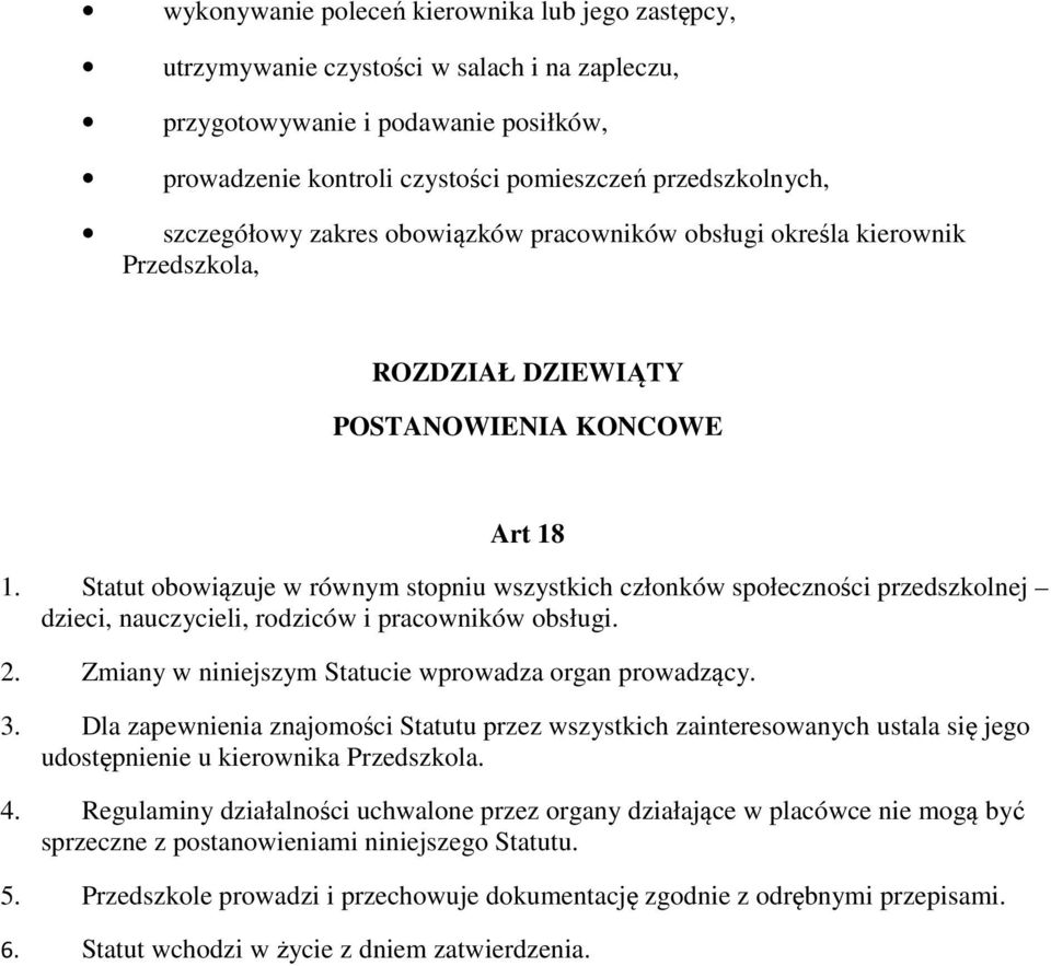 Statut obowiązuje w równym stopniu wszystkich członków społeczności przedszkolnej dzieci, nauczycieli, rodziców i pracowników obsługi. 2. Zmiany w niniejszym Statucie wprowadza organ prowadzący. 3.