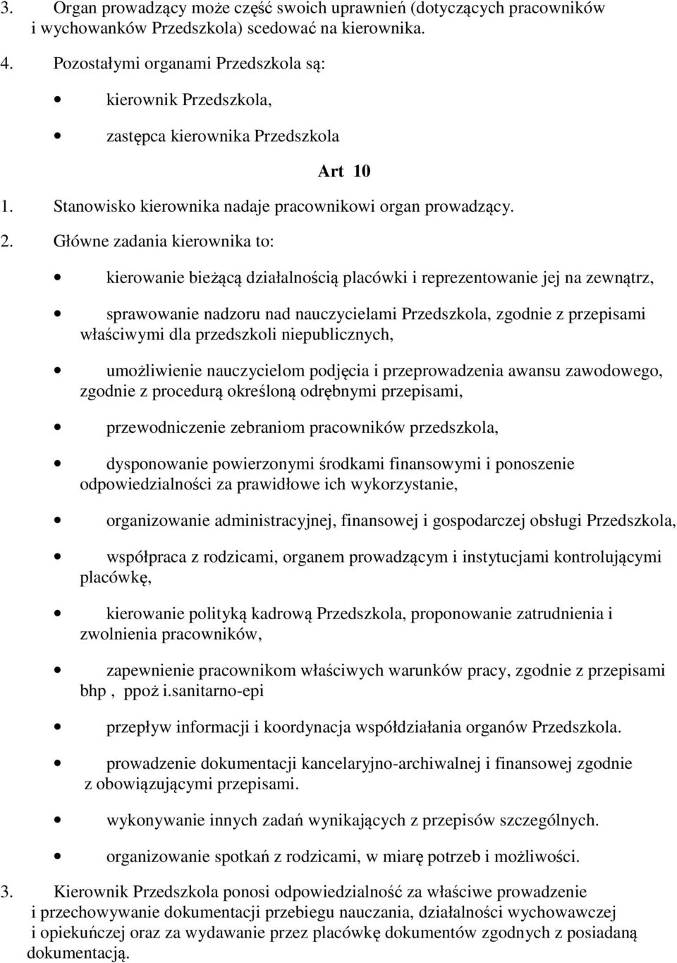 Główne zadania kierownika to: kierowanie bieżącą działalnością placówki i reprezentowanie jej na zewnątrz, sprawowanie nadzoru nad nauczycielami Przedszkola, zgodnie z przepisami właściwymi dla