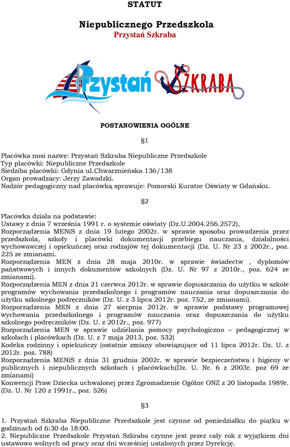 1 2 Placówka działa na podstawie: Ustawy z dnia 7 września 1991 r. o systemie oświaty (Dz.U.2004.256.2572), Rozporządzenia MENiS z dnia 19 lutego 2002r.