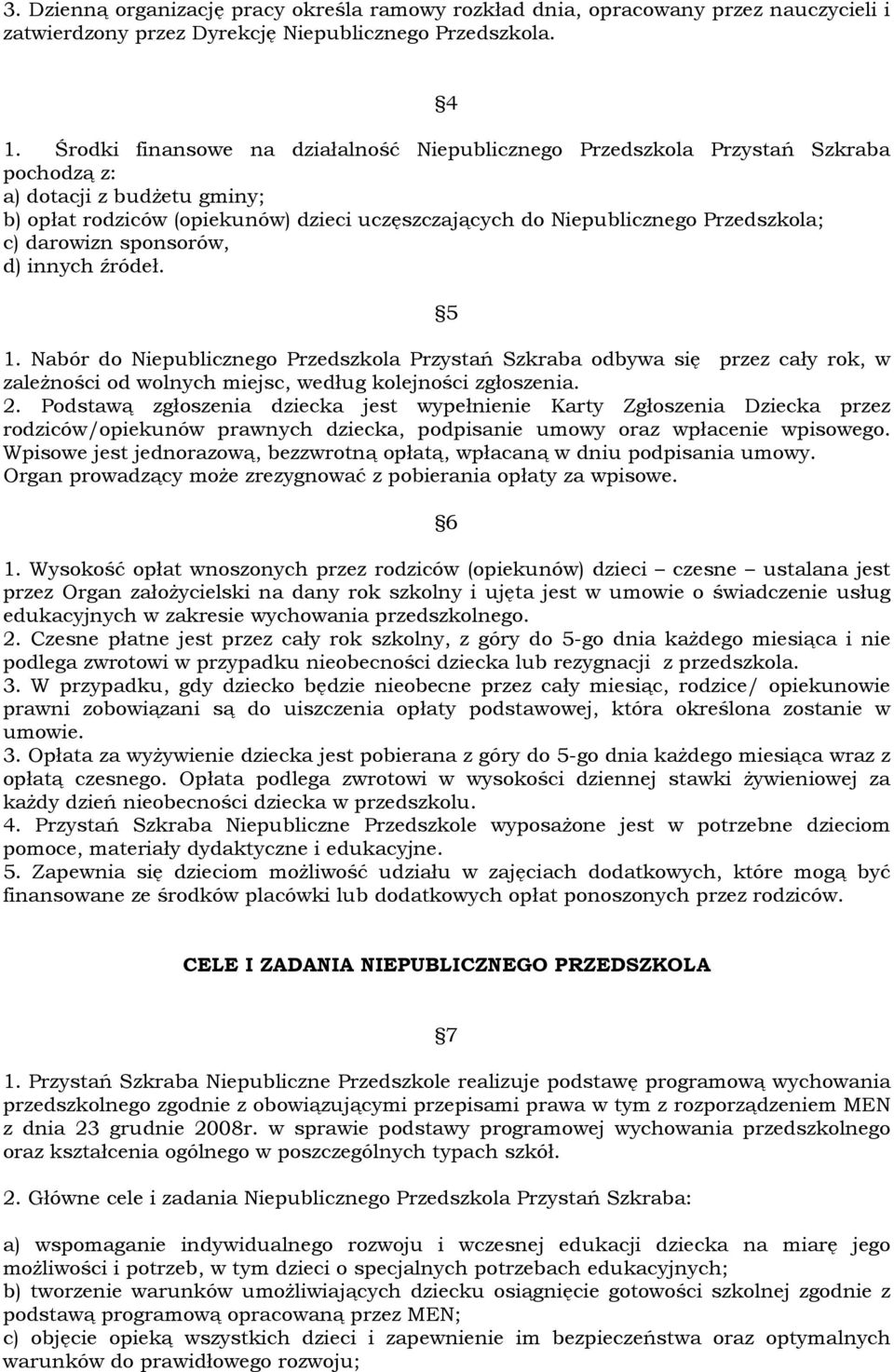 c) darowizn sponsorów, d) innych źródeł. 5 1. Nabór do Niepublicznego Przedszkola Przystań Szkraba odbywa się przez cały rok, w zależności od wolnych miejsc, według kolejności zgłoszenia. 2.