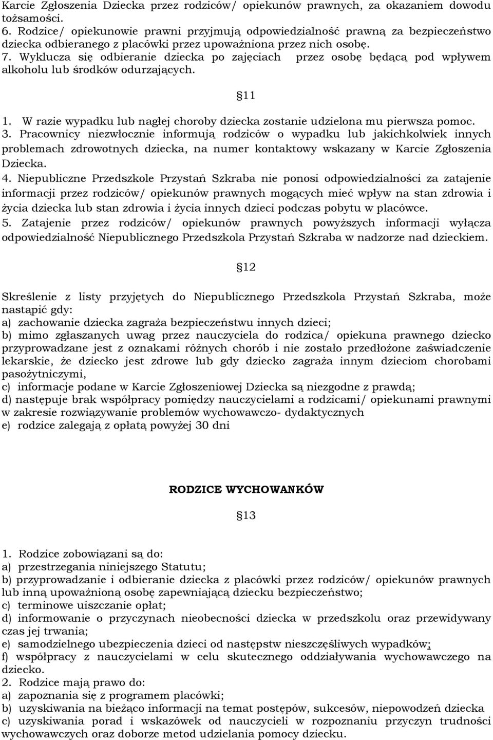 Wyklucza się odbieranie dziecka po zajęciach przez osobę będącą pod wpływem alkoholu lub środków odurzających. 11 1. W razie wypadku lub nagłej choroby dziecka zostanie udzielona mu pierwsza pomoc. 3.