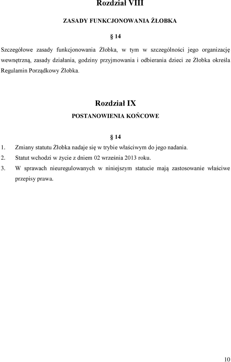 Rozdział IX POSTANOWIENIA KOŃCOWE 14 1. Zmiany statutu Żłobka nadaje się w trybie właściwym do jego nadania. 2.