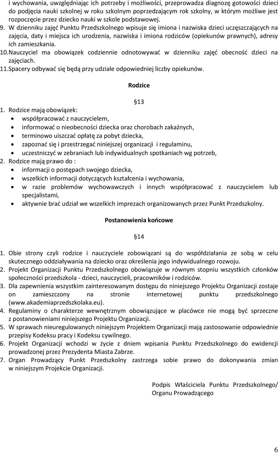 W dzienniku zajęć Punktu Przedszkolnego wpisuje się imiona i nazwiska dzieci uczęszczających na zajęcia, daty i miejsca ich urodzenia, nazwiska i imiona rodziców (opiekunów prawnych), adresy ich