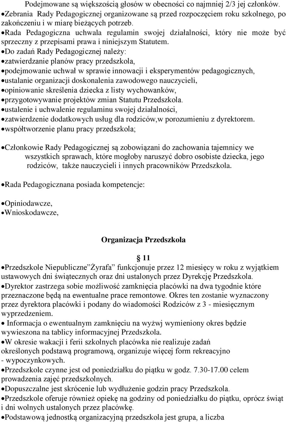 Do zadań Rady Pedagogicznej należy: zatwierdzanie planów pracy przedszkola, podejmowanie uchwał w sprawie innowacji i eksperymentów pedagogicznych, ustalanie organizacji doskonalenia zawodowego