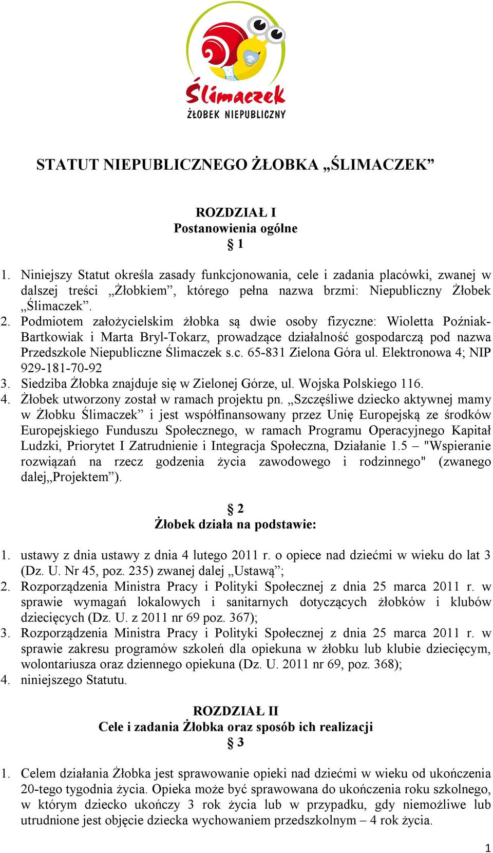 Podmiotem założycielskim żłobka są dwie osoby fizyczne: Wioletta Poźniak- Bartkowiak i Marta Bryl-Tokarz, prowadzące działalność gospodarczą pod nazwa Przedszkole Niepubliczne Ślimaczek s.c. 65-831 Zielona Góra ul.