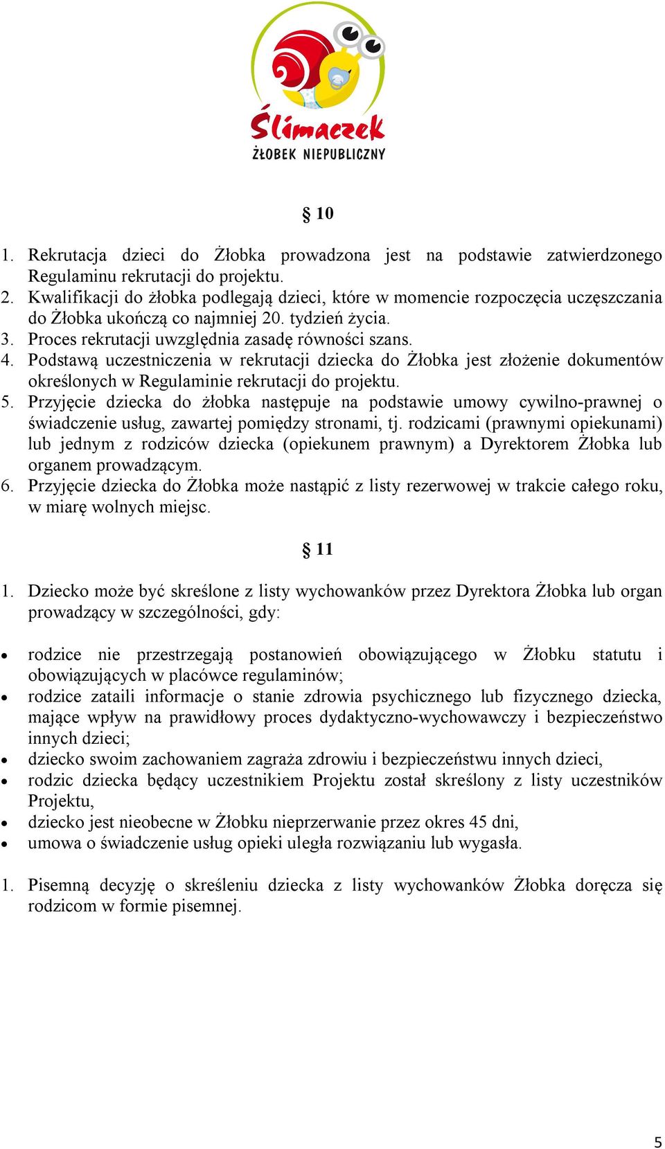 Podstawą uczestniczenia w rekrutacji dziecka do Żłobka jest złożenie dokumentów określonych w Regulaminie rekrutacji do projektu. 5.