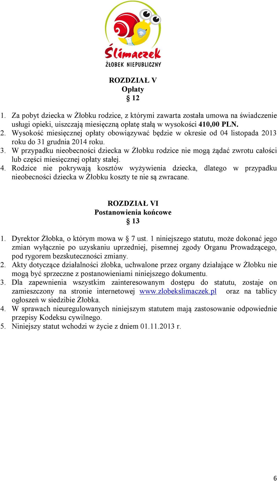 grudnia 2014 roku. 3. W przypadku nieobecności dziecka w Żłobku rodzice nie mogą żądać zwrotu całości lub części miesięcznej opłaty stałej. 4.