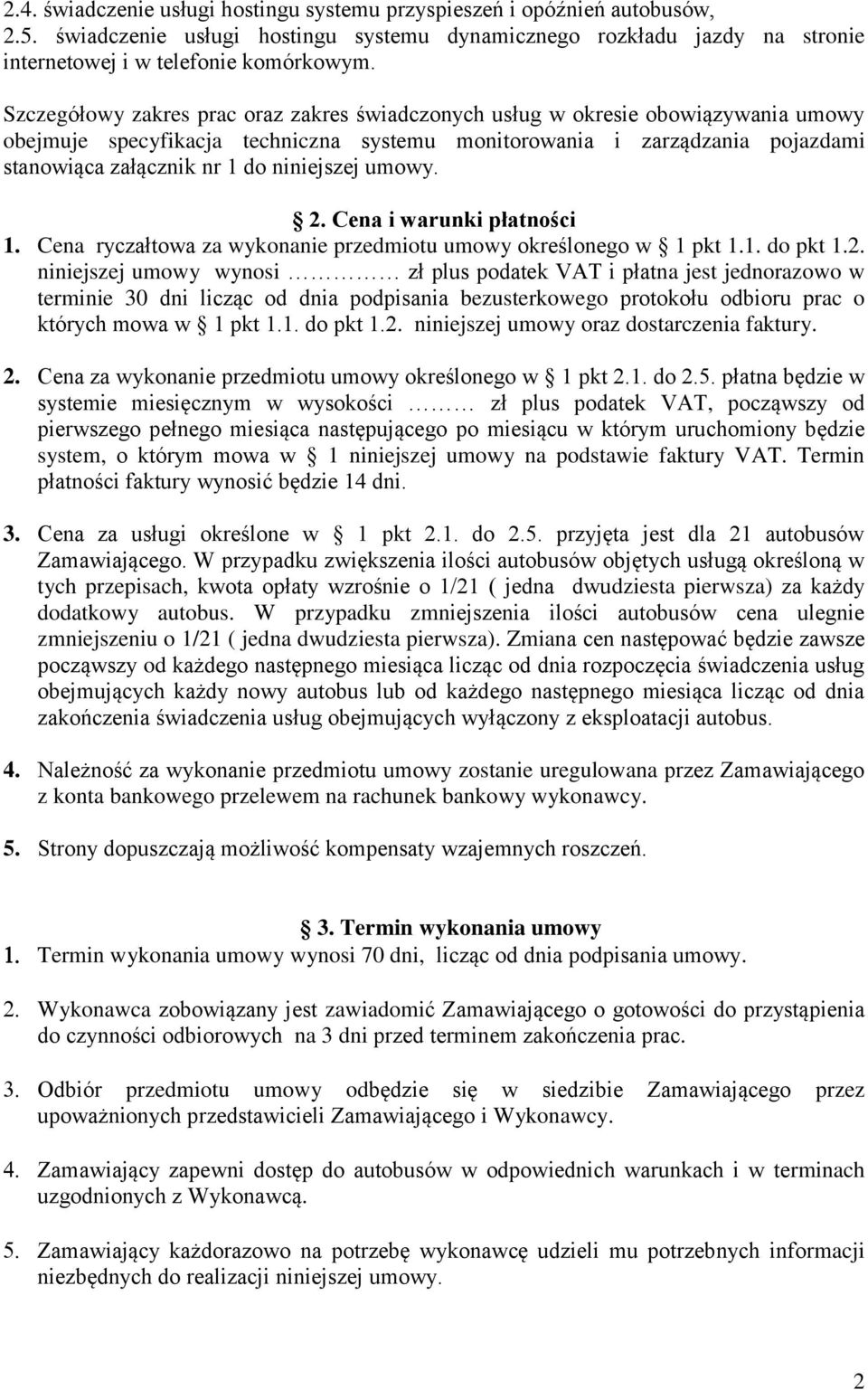 niniejszej umowy. 2. Cena i warunki płatności 1. Cena ryczałtowa za wykonanie przedmiotu umowy określonego w 1 pkt 1.1. do pkt 1.2. niniejszej umowy wynosi zł plus podatek VAT i płatna jest jednorazowo w terminie 30 dni licząc od dnia podpisania bezusterkowego protokołu odbioru prac o których mowa w 1 pkt 1.