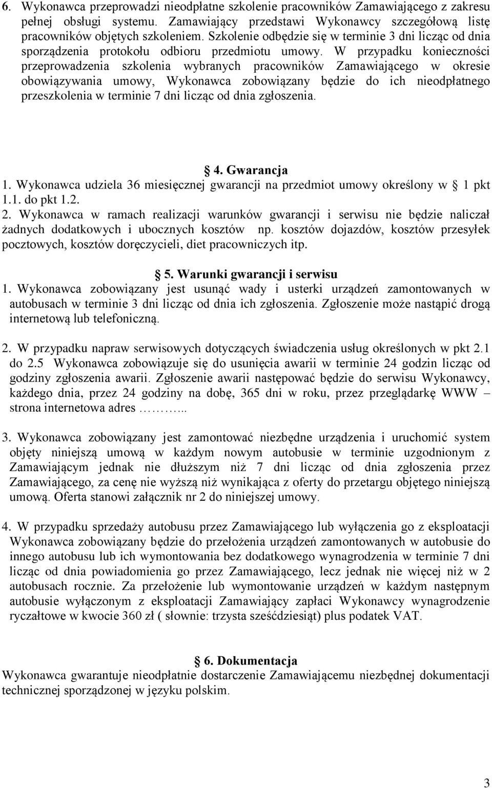 W przypadku konieczności przeprowadzenia szkolenia wybranych pracowników Zamawiającego w okresie obowiązywania umowy, Wykonawca zobowiązany będzie do ich nieodpłatnego przeszkolenia w terminie 7 dni