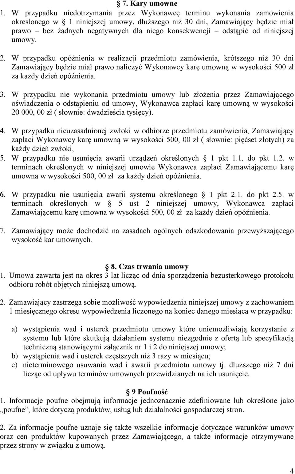 W przypadku opóźnienia w realizacji przedmiotu zamówienia, krótszego niż 30 dni Zamawiający będzie miał prawo naliczyć Wykonawcy karę umowną w wysokości 500 zł za każdy dzień opóźnienia.