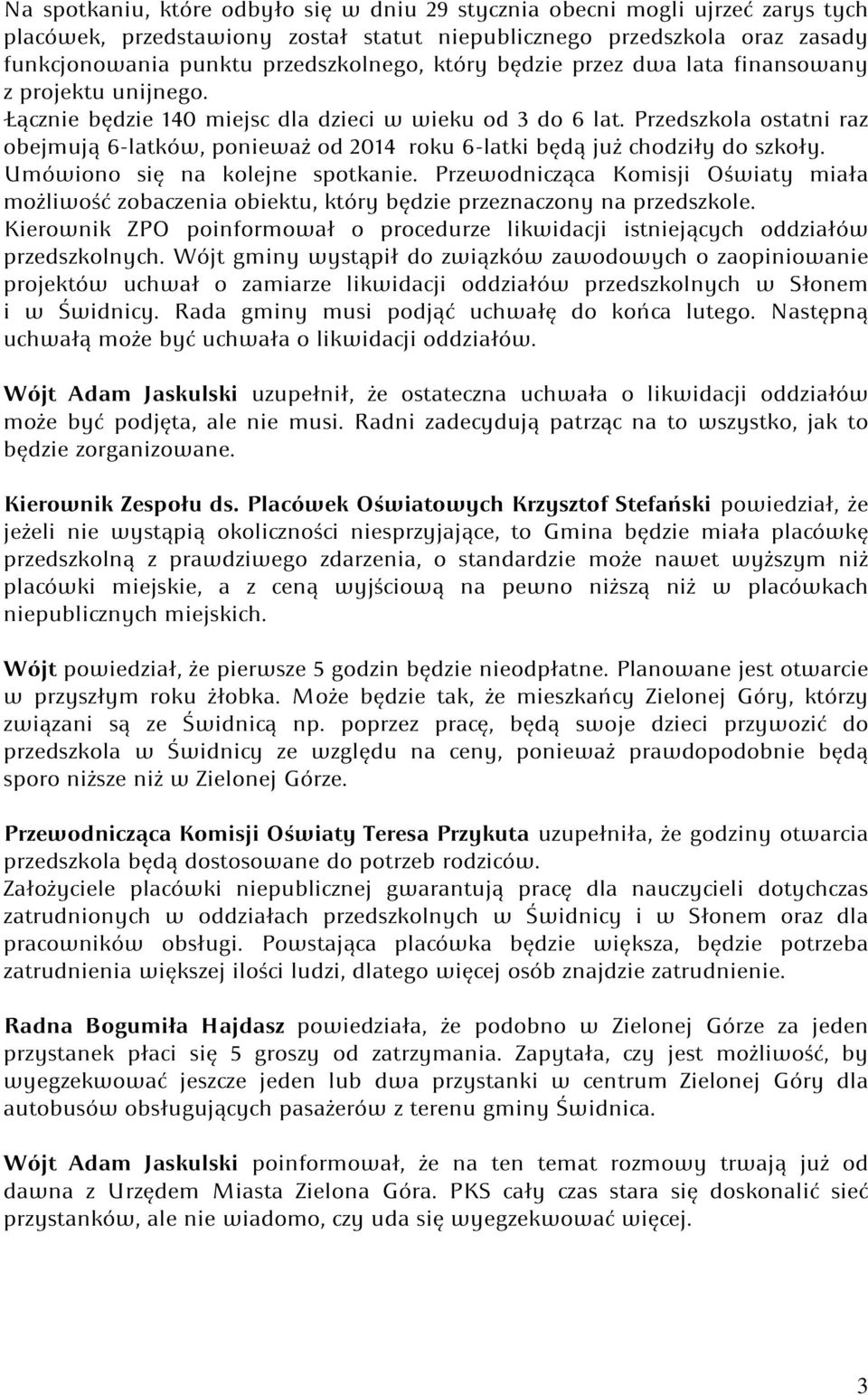 Przedszkola ostatni raz obejmują 6-latków, ponieważ od 2014 roku 6-latki będą już chodziły do szkoły. Umówiono się na kolejne spotkanie.