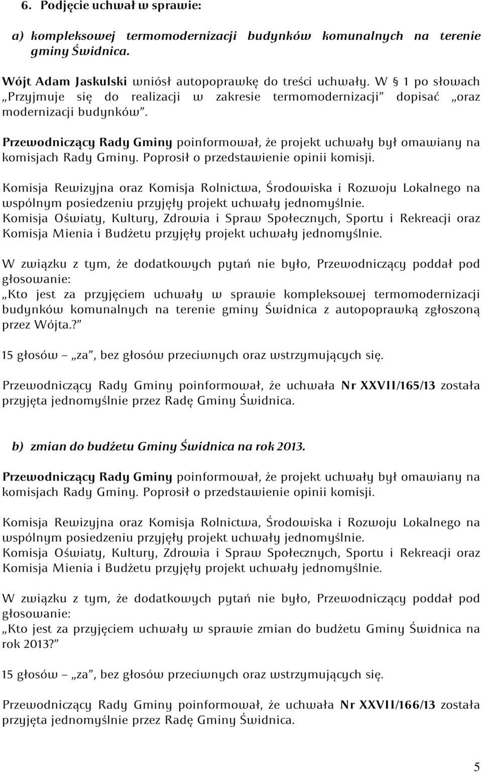 Przewodniczący Rady Gminy poinformował, że projekt uchwały był omawiany na komisjach Rady Gminy. Poprosił o przedstawienie opinii komisji.