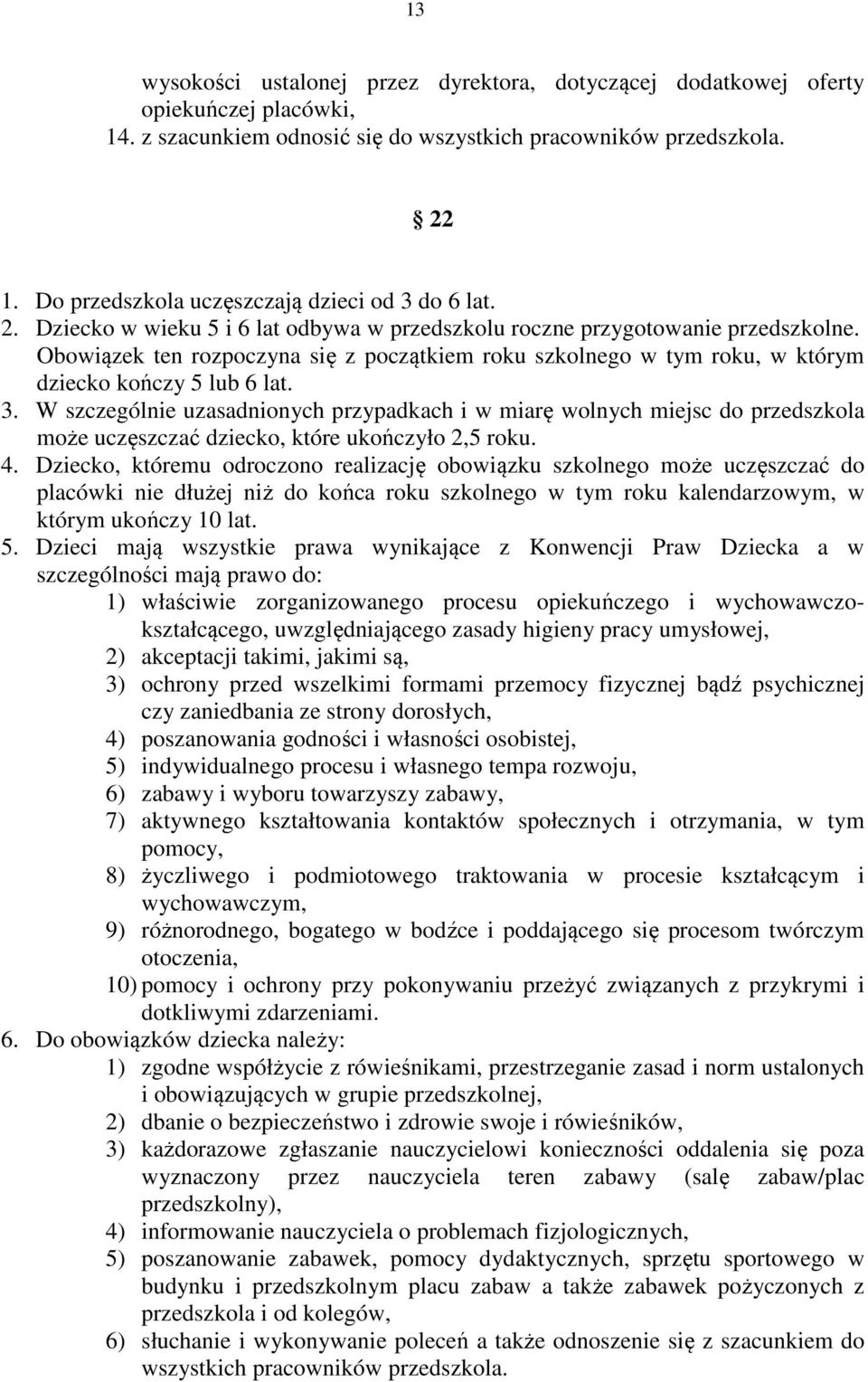 Obowiązek ten rozpoczyna się z początkiem roku szkolnego w tym roku, w którym dziecko kończy 5 lub 6 lat. 3.