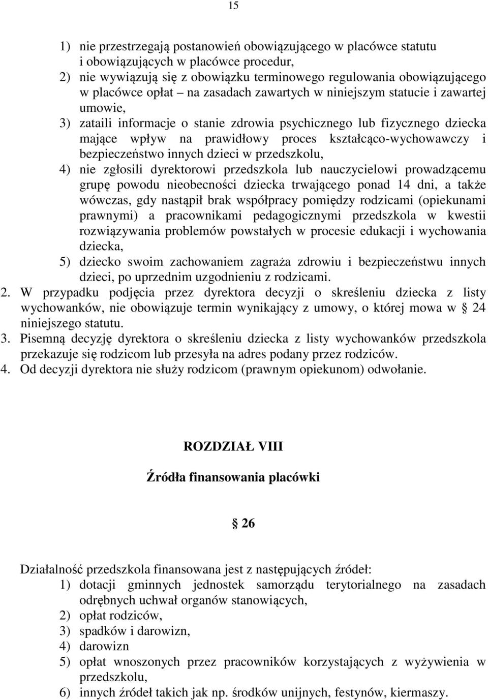 bezpieczeństwo innych dzieci w przedszkolu, 4) nie zgłosili dyrektorowi przedszkola lub nauczycielowi prowadzącemu grupę powodu nieobecności dziecka trwającego ponad 14 dni, a także wówczas, gdy