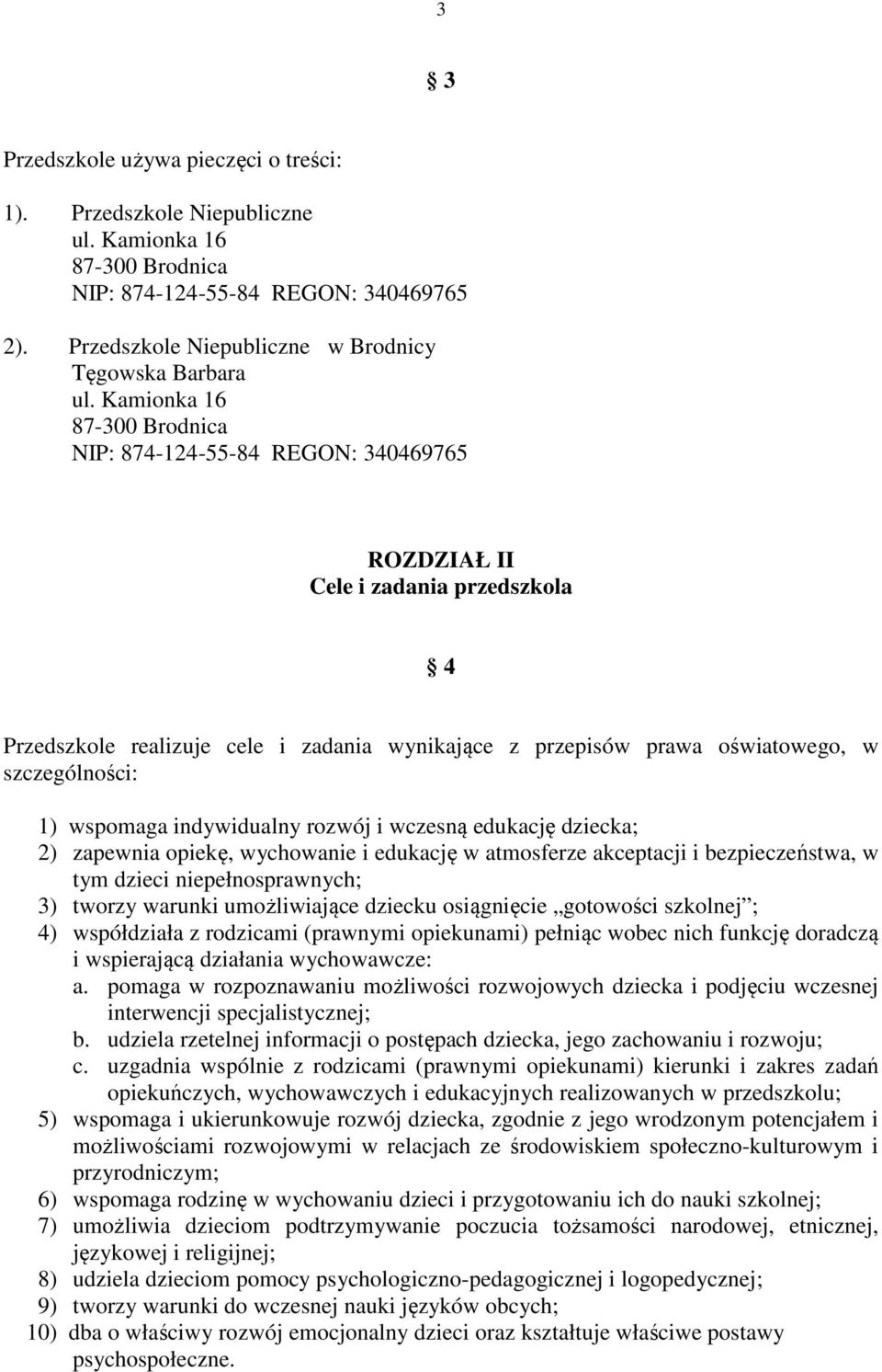 szczególności: 1) wspomaga indywidualny rozwój i wczesną edukację dziecka; 2) zapewnia opiekę, wychowanie i edukację w atmosferze akceptacji i bezpieczeństwa, w tym dzieci niepełnosprawnych; 3)