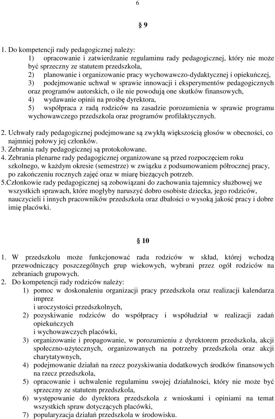 wychowawczo-dydaktycznej i opiekuńczej, 3) podejmowanie uchwał w sprawie innowacji i eksperymentów pedagogicznych oraz programów autorskich, o ile nie powodują one skutków finansowych, 4) wydawanie