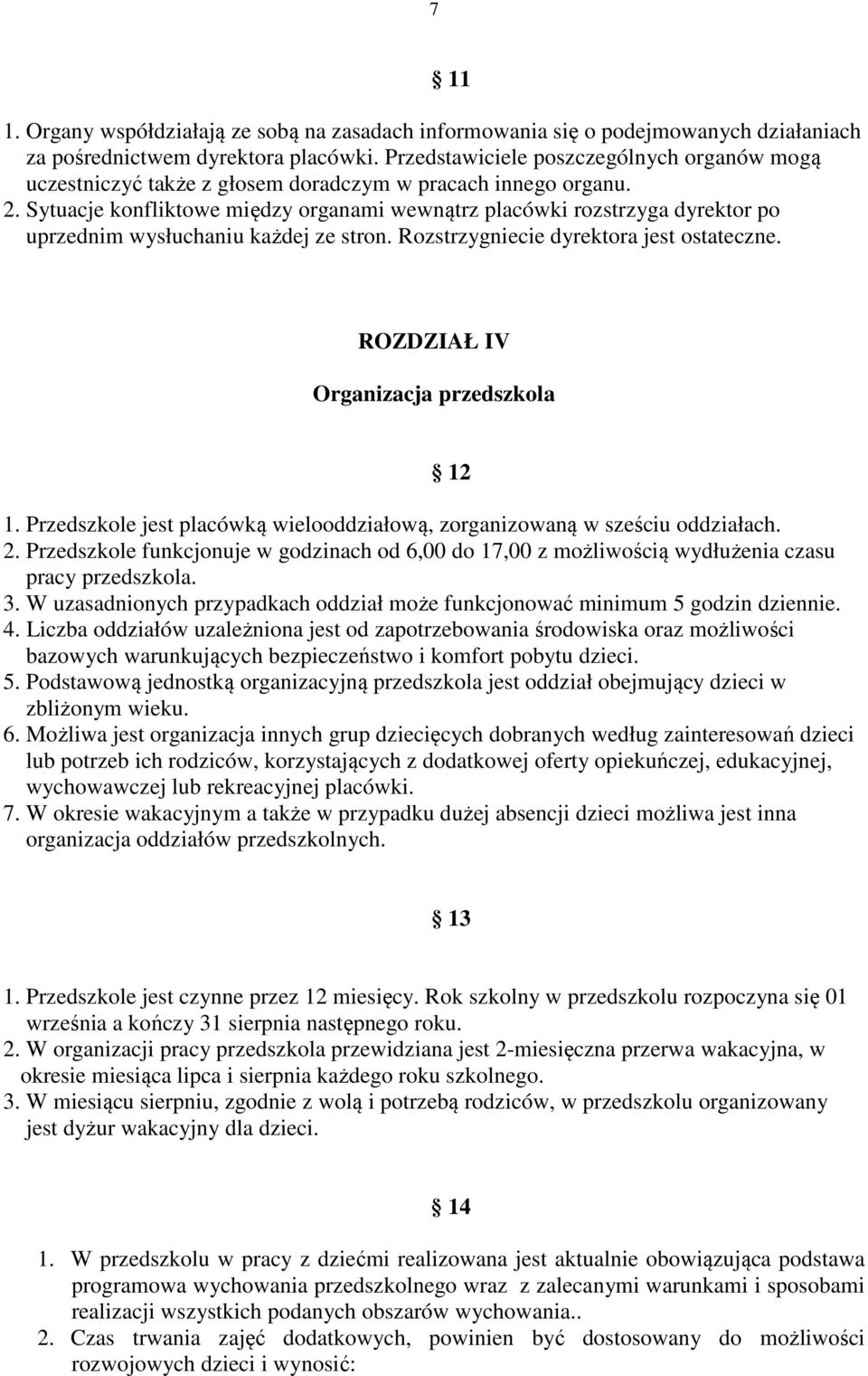 Sytuacje konfliktowe między organami wewnątrz placówki rozstrzyga dyrektor po uprzednim wysłuchaniu każdej ze stron. Rozstrzygniecie dyrektora jest ostateczne.