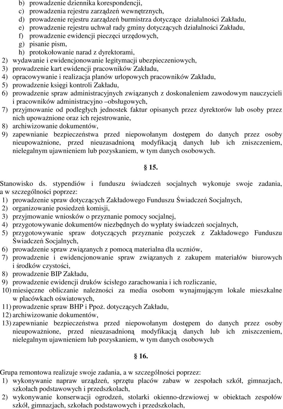 ubezpieczeniowych, 3) prowadzenie kart ewidencji pracowników Zakładu, 4) opracowywanie i realizacja planów urlopowych pracowników Zakładu, 5) prowadzenie księgi kontroli Zakładu, 6) prowadzenie spraw