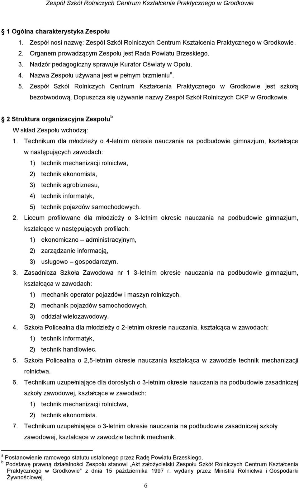 Zespół Szkól Rolniczych Centrum Kształcenia Praktycznego w Grodkowie jest szkołą bezobwodową. Dopuszcza się używanie nazwy Zespół Szkół Rolniczych CKP w Grodkowie.