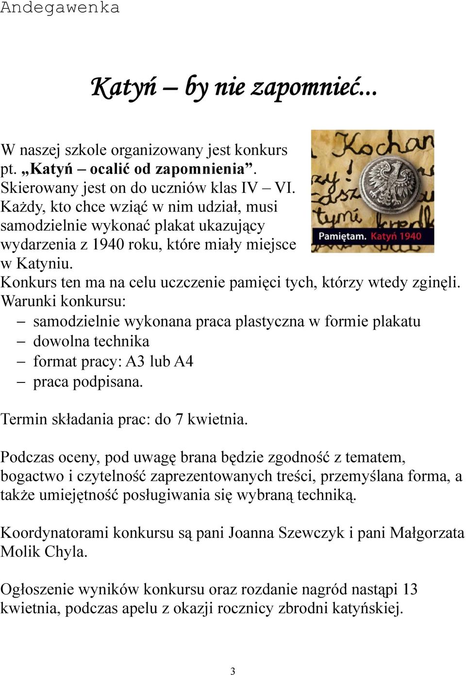 Konkurs ten ma na celu uczczenie pamięci tych, którzy wtedy zginęli. Warunki konkursu: samodzielnie wykonana praca plastyczna w formie plakatu dowolna technika format pracy: A3 lub A4 praca podpisana.