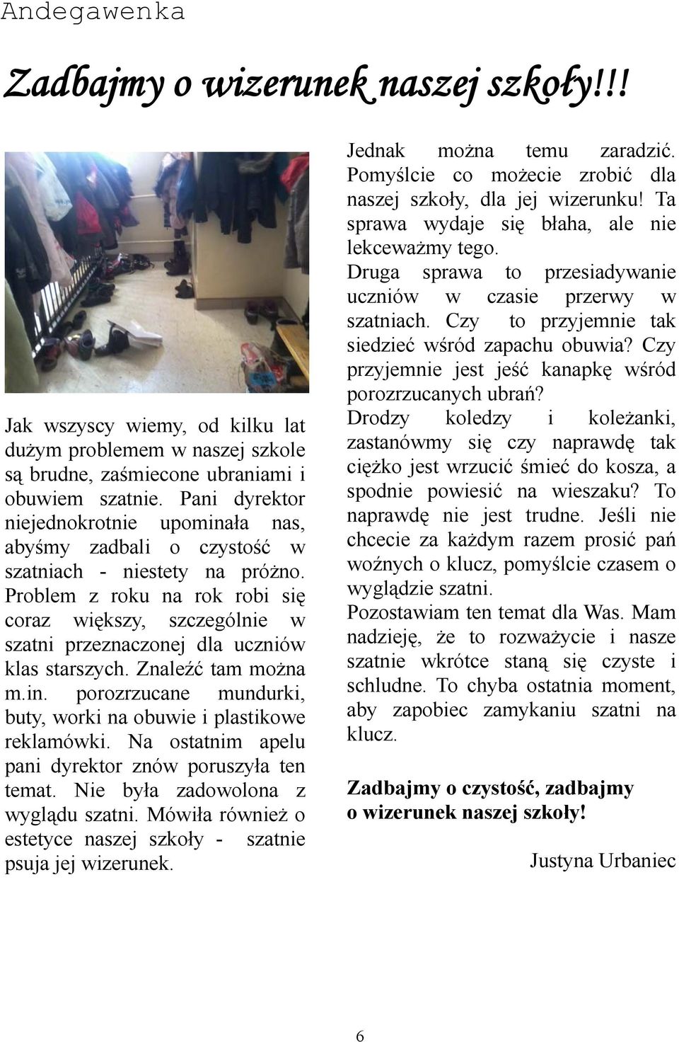 Problem z roku na rok robi się coraz większy, szczególnie w szatni przeznaczonej dla uczniów klas starszych. Znaleźć tam można m.in.