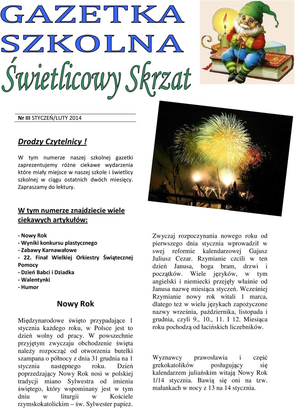 W tym numerze znajdziecie wiele ciekawych artykułów: - Nowy Rok - Wyniki konkursu plastycznego - Zabawy Karnawałowe - 22.