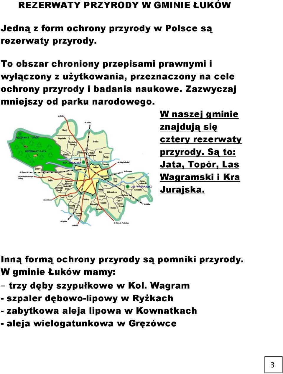 Zazwyczaj mniejszy od parku narodowego. W naszej gminie znajdują się cztery rezerwaty przyrody. Są to: Jata, Topór, Las Wagramski i Kra Jurajska.