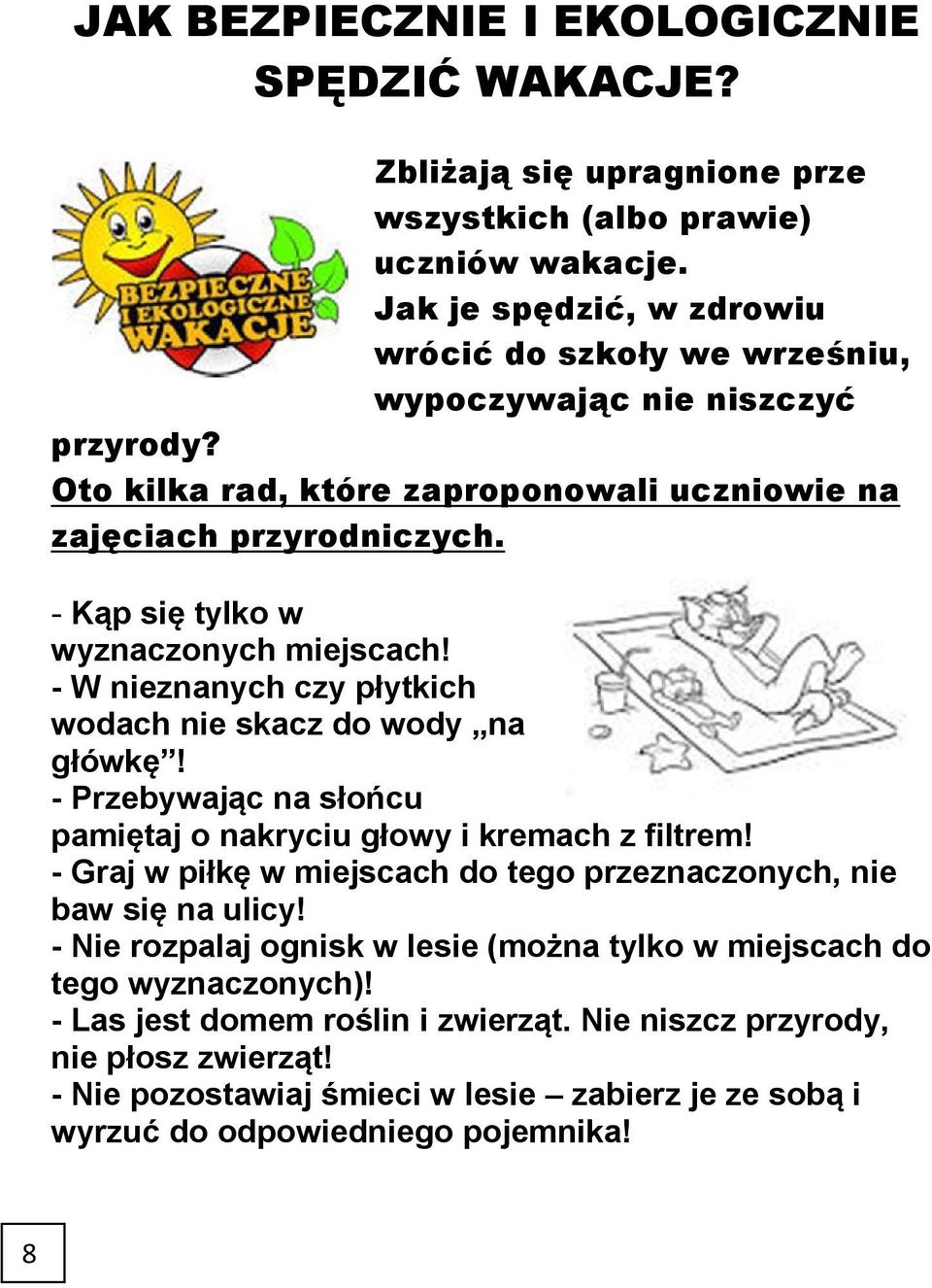 - Kąp się tylko w wyznaczonych miejscach! - W nieznanych czy płytkich wodach nie skacz do wody na główkę! - Przebywając na słońcu pamiętaj o nakryciu głowy i kremach z filtrem!