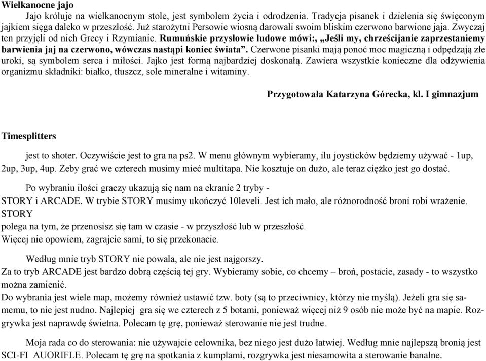 Rumuńskie przysłowie ludowe mówi:, Jeśli my, chrześcijanie zaprzestaniemy barwienia jaj na czerwono, wówczas nastąpi koniec świata.