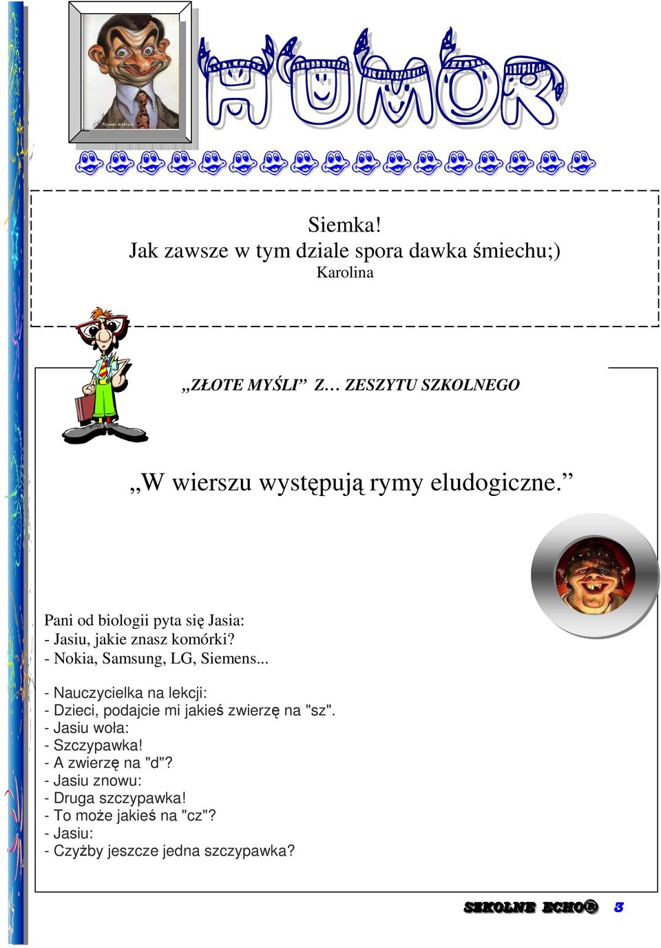 eludogiczne. Pani od biologii pyta się Jasia: - Jasiu, jakie znasz komórki? - Nokia, Samsung, LG, Siemens.