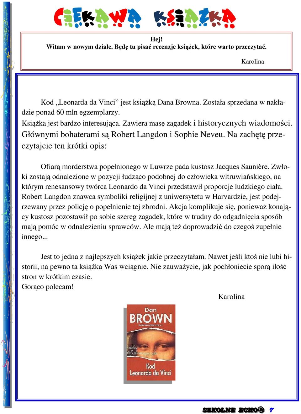 Na zachętę przeczytajcie ten krótki opis: Ofiarą morderstwa popełnionego w Luwrze pada kustosz Jacques Saunière.