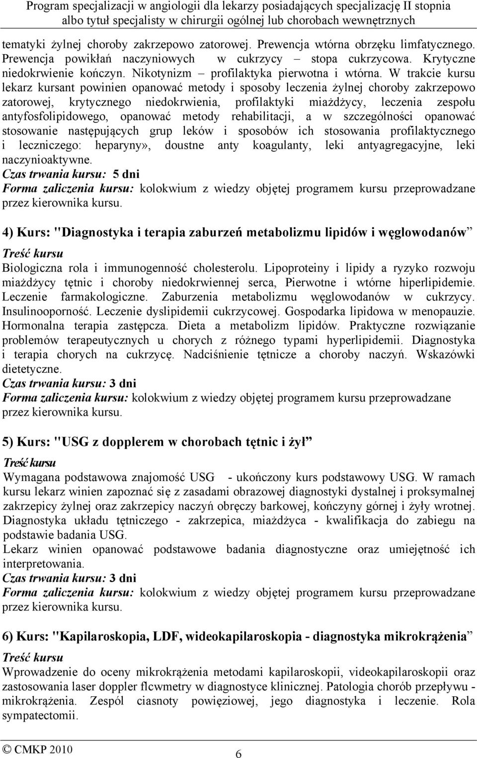 W trakcie kursu lekarz kursant powinien opanować metody i sposoby leczenia żylnej choroby zakrzepowo zatorowej, krytycznego niedokrwienia, profilaktyki miażdżycy, leczenia zespołu