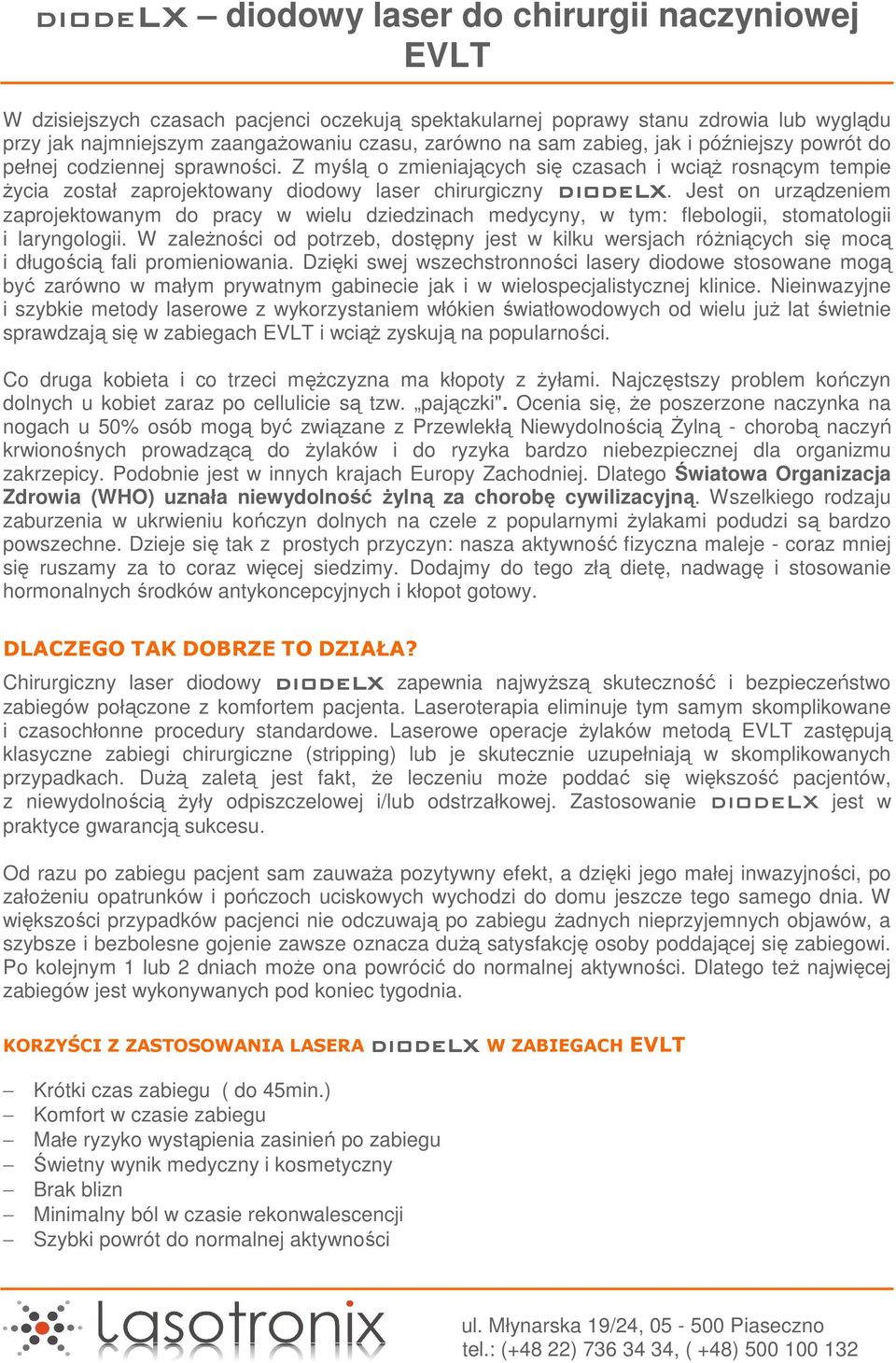 Jest on urządzeniem zaprojektowanym do pracy w wielu dziedzinach medycyny, w tym: flebologii, stomatologii i laryngologii.