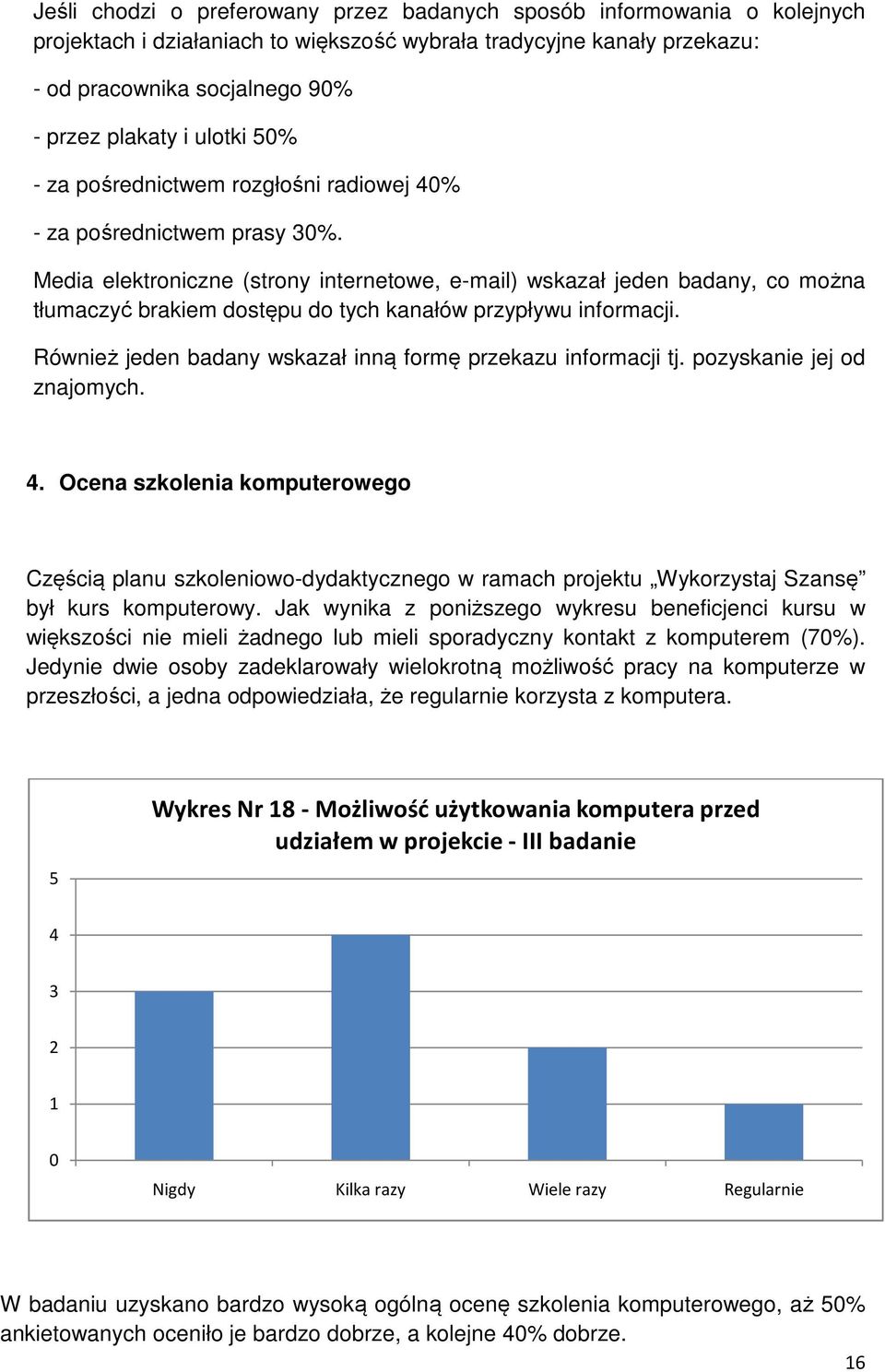 Media elektroniczne (strony internetowe, e-mail) wskazał jeden badany, co można tłumaczyć brakiem dostępu do tych kanałów przypływu informacji.