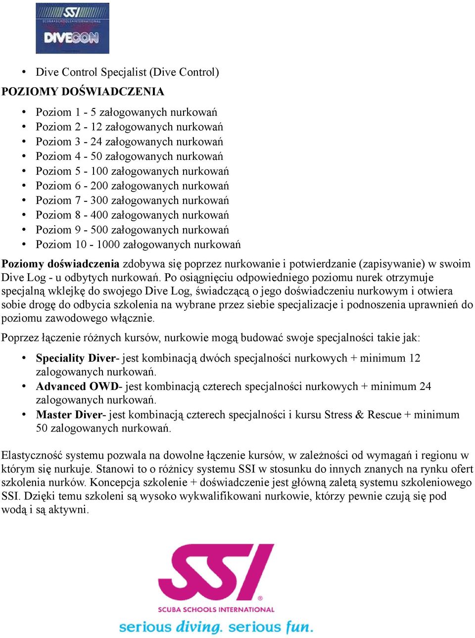 załogowanych nurkowań Poziomy doświadczenia zdobywa się poprzez nurkowanie i potwierdzanie (zapisywanie) w swoim Dive Log - u odbytych nurkowań.