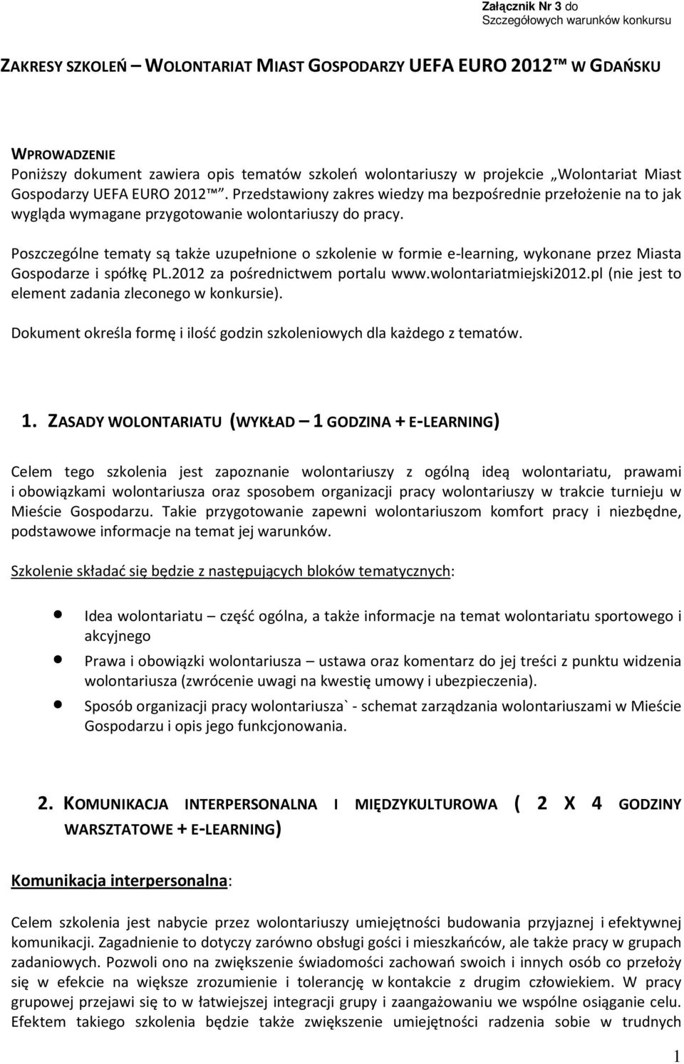 Poszczególne tematy są także uzupełnione o szkolenie w formie e-learning, wykonane przez Miasta Gospodarze i spółkę PL.2012 za pośrednictwem portalu www.wolontariatmiejski2012.