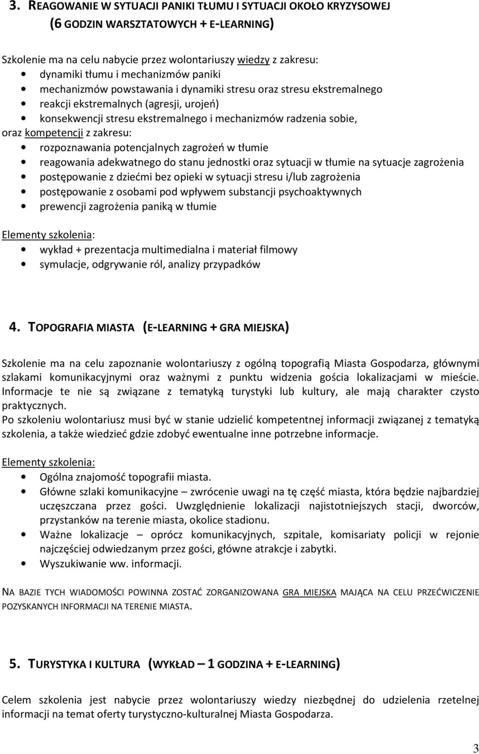 zakresu: rozpoznawania potencjalnych zagrożeń w tłumie reagowania adekwatnego do stanu jednostki oraz sytuacji w tłumie na sytuacje zagrożenia postępowanie z dziećmi bez opieki w sytuacji stresu