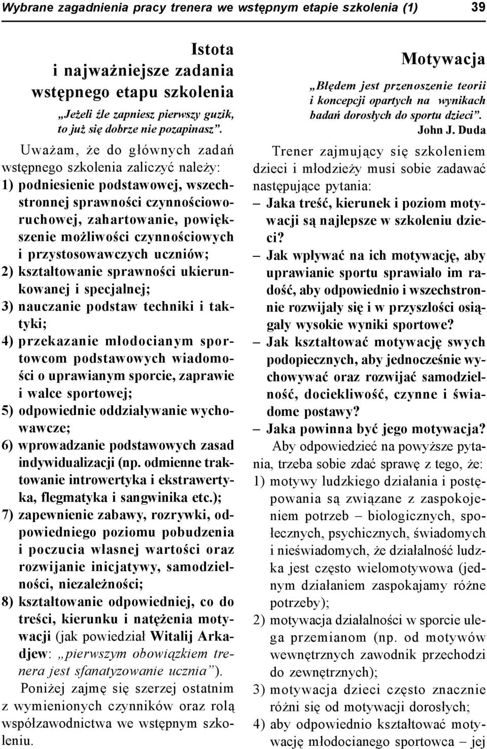 przystosowawczych uczniów; 2) kształtowanie sprawności ukierunkowanej i specjalnej; 3) nauczanie podstaw techniki i taktyki; 4) przekazanie młodocianym sportowcom podstawowych wiadomości o uprawianym