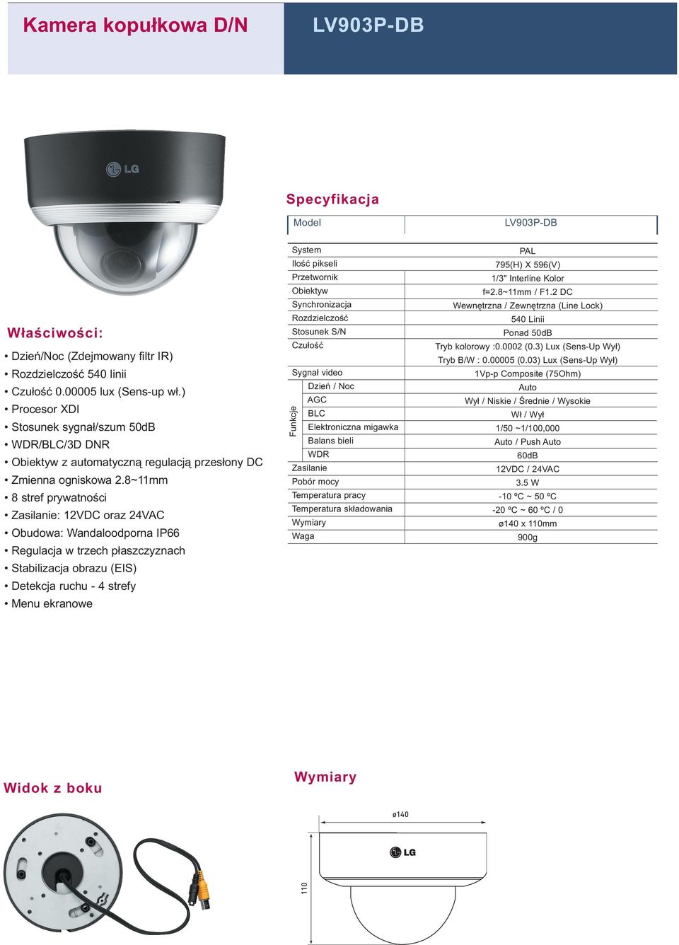 8~11mm 8 stref prywatności : 12VDC oraz 24VAC Obudowa: Wandaloodporna IP66 Regulacja w trzech płaszczyznach Stabilizacja obrazu (EIS) Detekcja ruchu - 4 strefy Menu ekranowe System Ilość pikseli