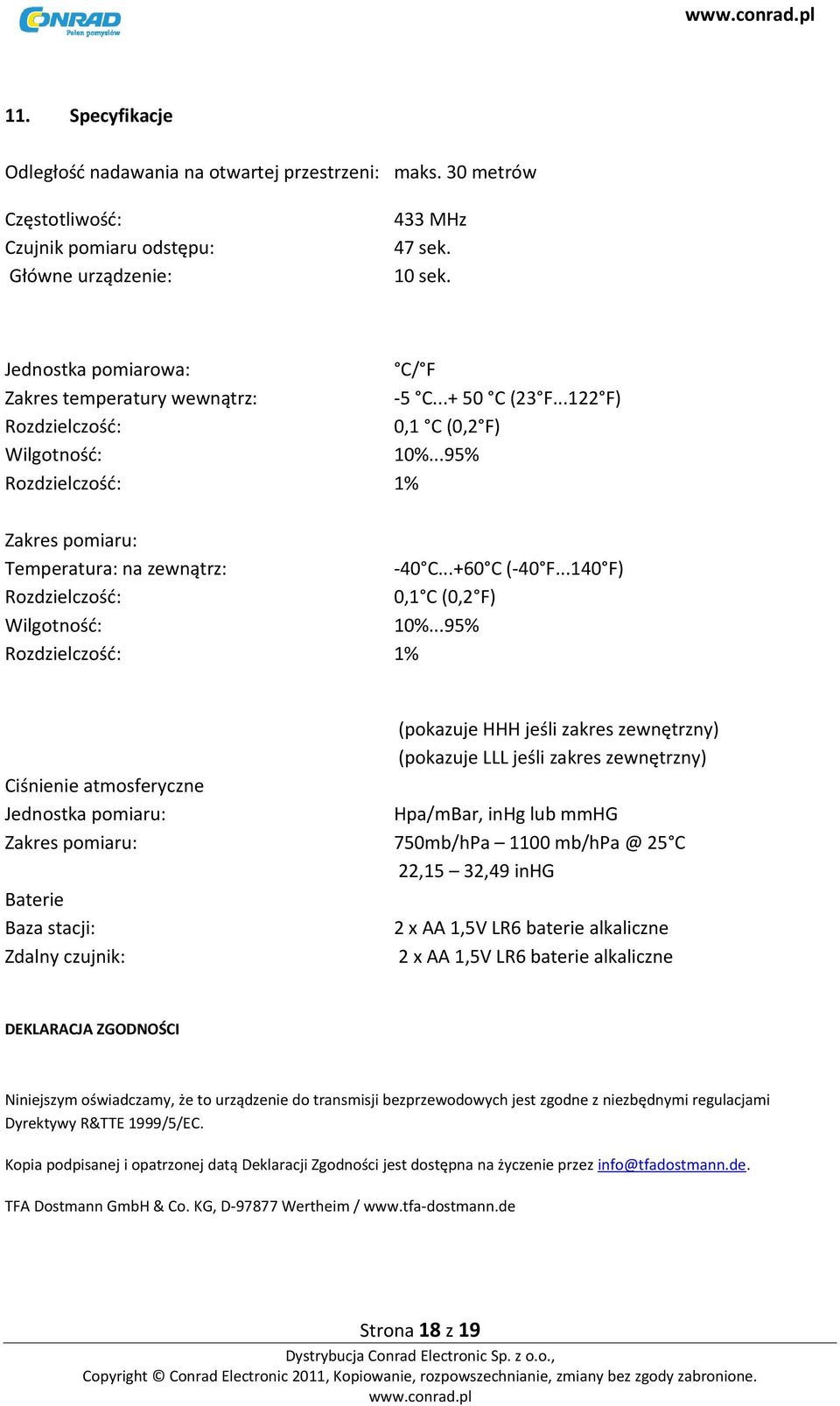 ..+60 C (-40 F...140 F) Rozdzielczość: 0,1 C (0,2 F) Wilgotność: 10%.