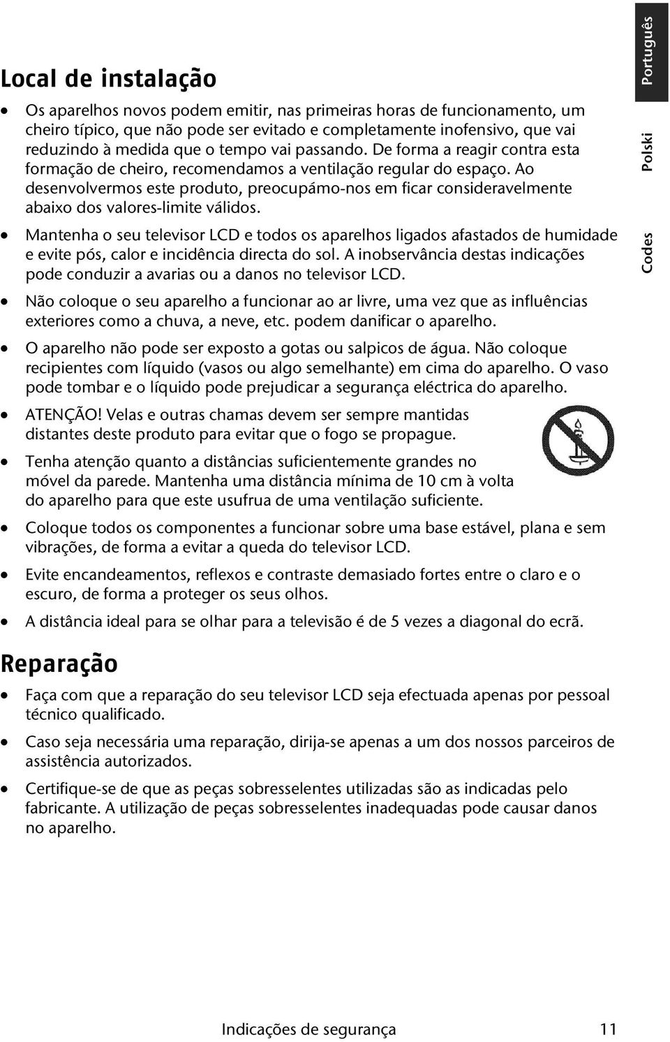 Ao desenvolvermos este produto, preocupámo-nos em ficar consideravelmente abaixo dos valores-limite válidos.