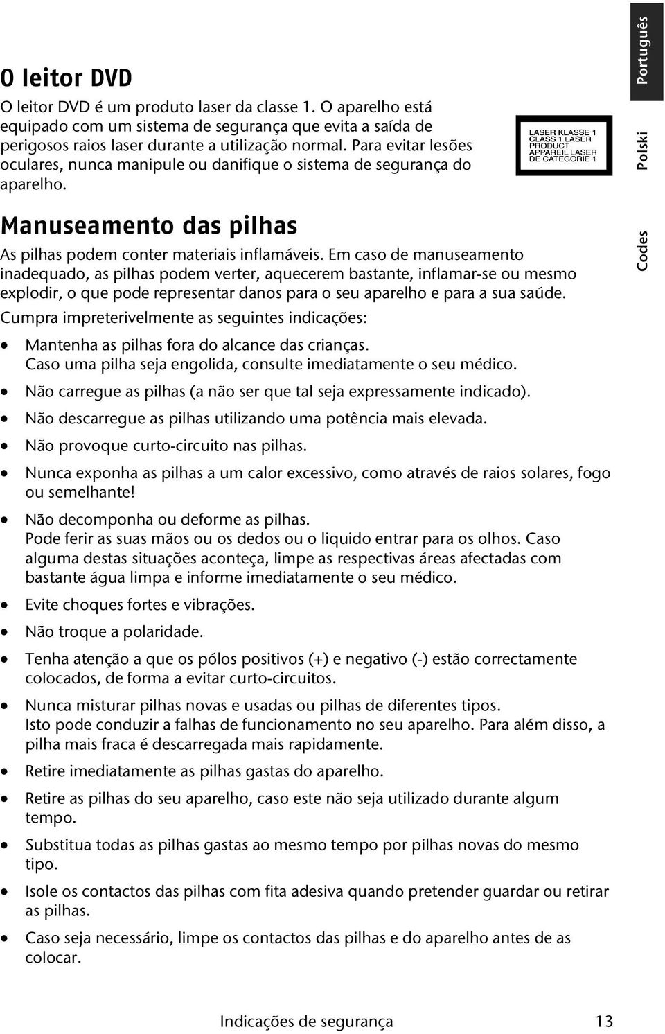 Em caso de manuseamento inadequado, as pilhas podem verter, aquecerem bastante, inflamar-se ou mesmo explodir, o que pode representar danos para o seu aparelho e para a sua saúde.