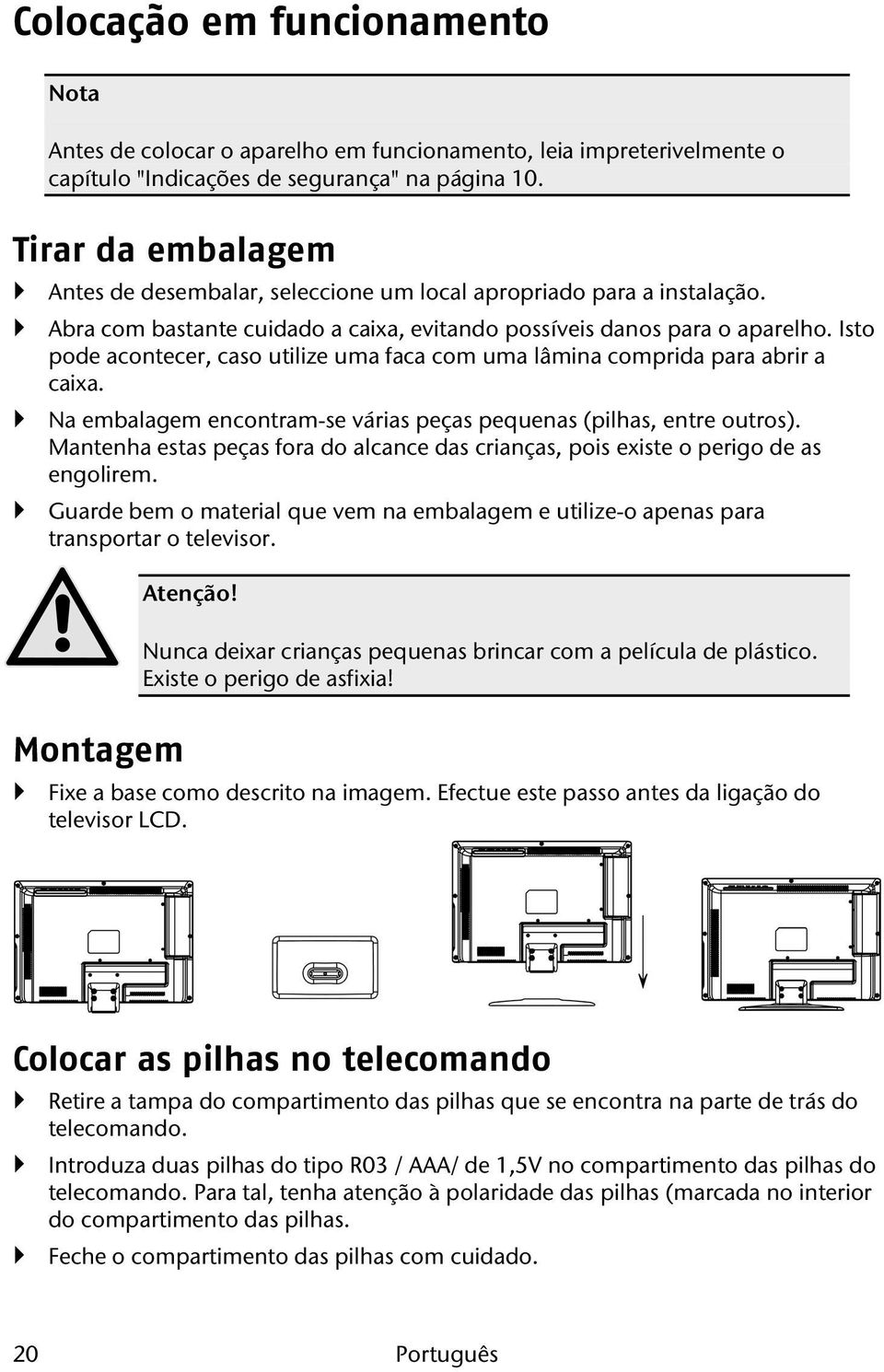 Isto pode acontecer, caso utilize uma faca com uma lâmina comprida para abrir a caixa. Na embalagem encontram-se várias peças pequenas (pilhas, entre outros).