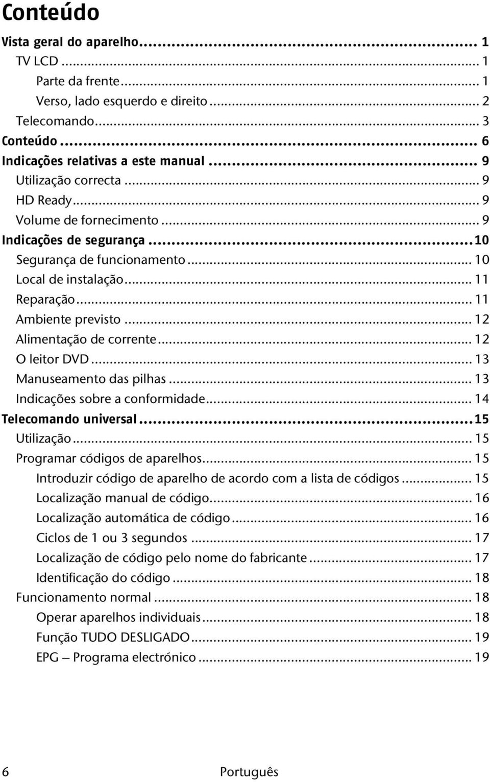 .. 12 O leitor DVD... 13 Manuseamento das pilhas... 13 Indicações sobre a conformidade... 14 Telecomando universal... 15 Utilização... 15 Programar códigos de aparelhos.