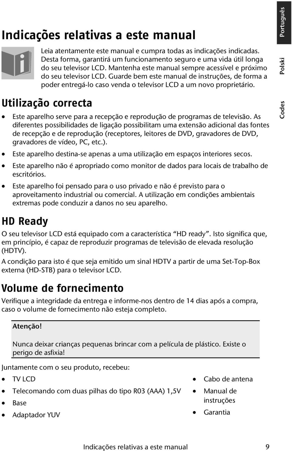 Utilização correcta Este aparelho serve para a recepção e reprodução de programas de televisão.