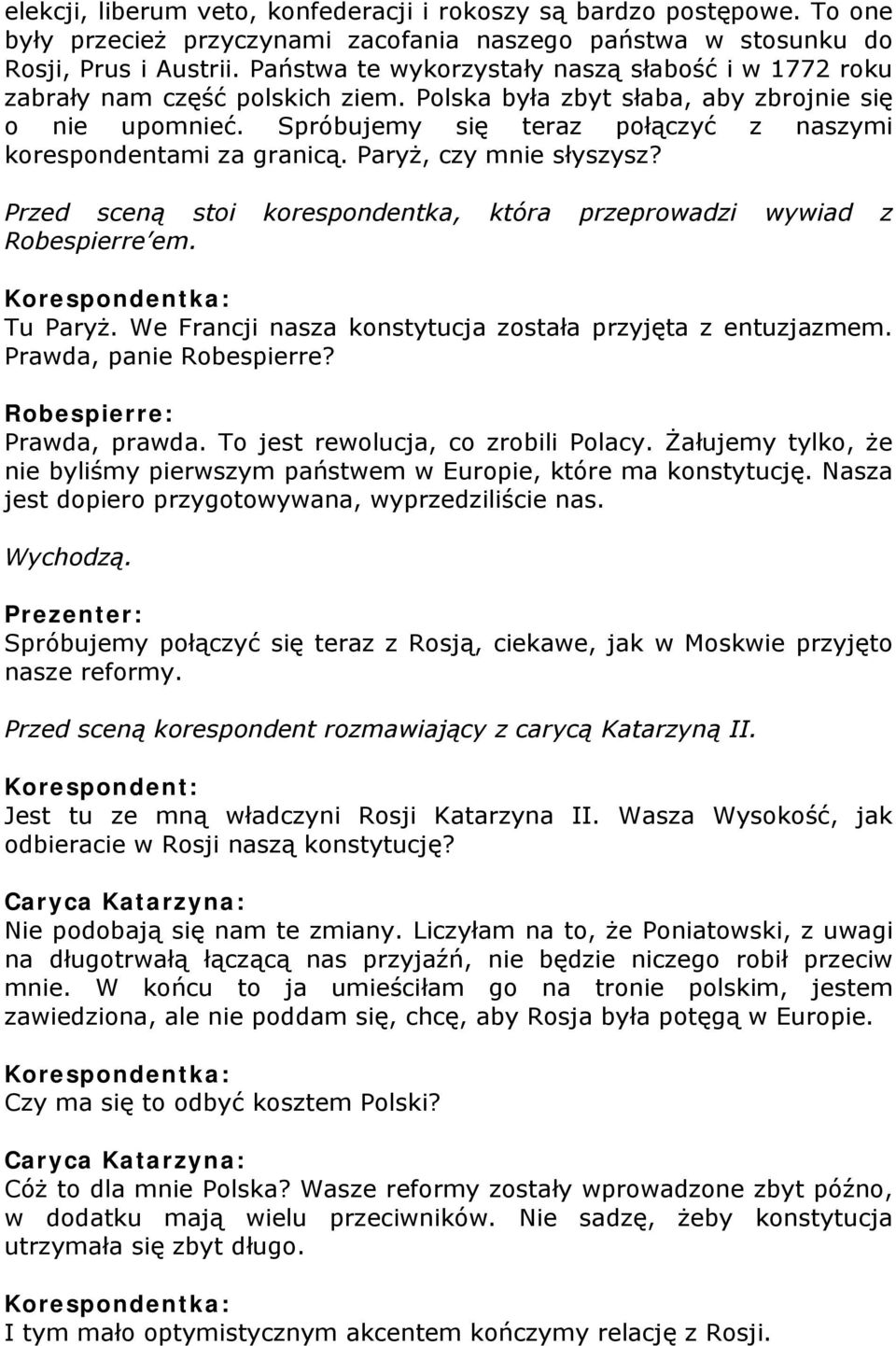 Spróbujemy się teraz połączyć z naszymi korespondentami za granicą. Paryż, czy mnie słyszysz? Przed sceną stoi korespondentka, która przeprowadzi wywiad z Robespierre em. Tu Paryż.