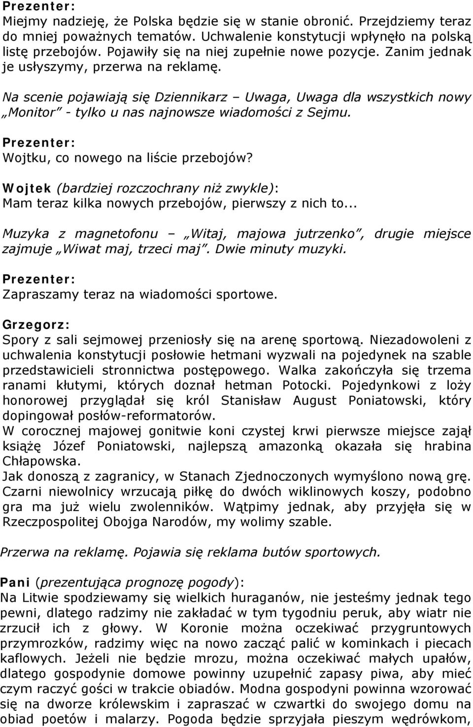 Na scenie pojawiają się Dziennikarz Uwaga, Uwaga dla wszystkich nowy Monitor - tylko u nas najnowsze wiadomości z Sejmu. Wojtku, co nowego na liście przebojów?